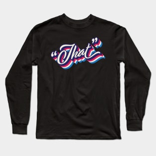 You should put "That" on a T-shirt Long Sleeve T-Shirt